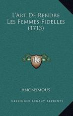 L'Art De Rendre Les Femmes Fidelles (1713) - Anonymous (author)