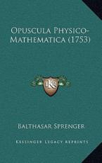 Opuscula Physico-Mathematica (1753) - Balthasar Sprenger (author)