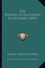 The History Of Education In Delaware (1893) - Lyman Pierson Powell (author)