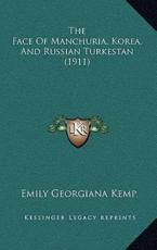 The Face Of Manchuria, Korea, And Russian Turkestan (1911) - Emily Georgiana Kemp (author)