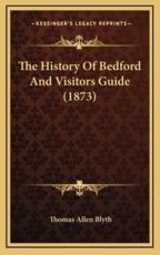 The History Of Bedford And Visitors Guide (1873) - Thomas Allen Blyth (author)