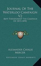 Journal Of The Waterloo Campaign V2 - Alexander Cavalie Mercer (author)