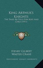King Arthur's Knights - Henry Gilbert (author), Walter Crane (illustrator)