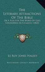 The Literary Attractions Of The Bible - Le Roy Jones Halsey (author)