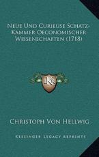 Neue Und Curieuse Schatz-Kammer Oeconomischer Wissenschaften (1718) - Christoph Von Hellwig