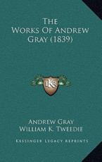 The Works Of Andrew Gray (1839) - Andrew Gray (author), William K Tweedie (foreword)