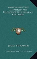 Vorlesungen Uber Metaphysik Mit Besonderer Beziehung Auf Kant (1886) - Julius Bergmann