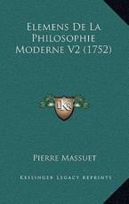 Elemens De La Philosophie Moderne V2 (1752) - Pierre Massuet (author)