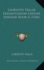 Laurentii Vallae Elegantiarum Latinae Linguae Book 6 (1544) - Lorenzo Valla