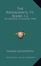The Rekhaganita, V1, Books 1-6 - Samrad Jagannatha (editor)