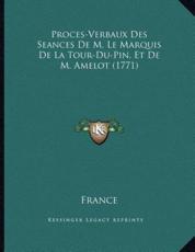 Proces-Verbaux Des Seances de M. Le Marquis de La Tour-Du-Pin, Et de M. Amelot (1771)