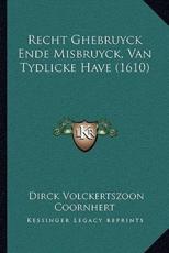 Recht Ghebruyck Ende Misbruyck, Van Tydlicke Have (1610) - Dirck Volckertszoon Coornhert (author)