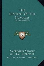 The Descent Of The Primates - Ambrosius Arnold Willem Hubrecht (author)