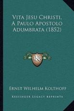 Vita Jesu Christi, A Paulo Apostolo Adumbrata (1852) - Ernst Wilhelm Kolthoff