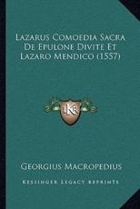 Lazarus Comoedia Sacra De Epulone Divite Et Lazaro Mendico (1557) - Georgius Macropedius (author)