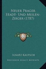 Neuer Prager Stadt- Und Meilen-Zeiger (1787) - Ignatz Kautsch (author)