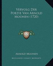 Vervolg Der Poezye Van Arnold Moonen (1720) - Arnold Moonen
