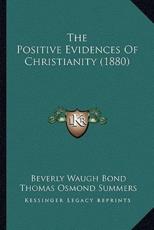 The Positive Evidences Of Christianity (1880) - Beverly Waugh Bond, Thomas Osmond Summers (editor)