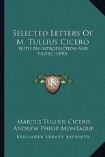 Selected Letters Of M. Tullius Cicero - Marcus Tullius Cicero, Andrew Philip Montague (introduction)