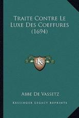 Traite Contre Le Luxe Des Coeffures (1694) - Abbe De Vassetz (author)