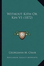 Without Kith Or Kin V1 (1872) - Georgiana M Craik (author)
