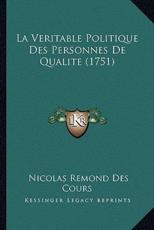 La Veritable Politique Des Personnes De Qualite (1751) - Nicolas Remond Des Cours