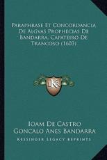 Paraphrase Et Concordancia De Algvas Prophecias De Bandarra, Capateiro De Trancoso (1603) - Ioam De Castro (author), Goncalo Anes Bandarra (author)