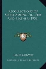Recollections Of Sport Among Fin, Fur And Feather (1902) - James Conway (author)