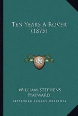 Ten Years A Rover (1875) - William Stephens Hayward