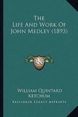 The Life And Work Of John Medley (1893) - William Quintard Ketchum (author)