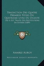 Traduction Des Quatre Premiers Titres Du Quatrieme Livre Du Digeste - Amable Auroy (author)