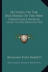 Lectures On The Doctrines Of The New Christian Church - Benjamin Fiske Barrett (author)