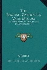 The English Catholic's Vade Mecum - A Priest (editor)