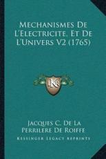 Mechanismes De L'Electricite, Et De L'Univers V2 (1765) - Jacques C De La Perrilere De Roiffe (author)
