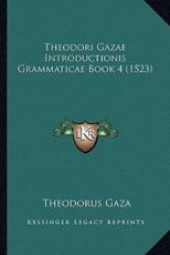 Theodori Gazae Introductionis Grammaticae Book 4 (1523) - Theodorus Gaza