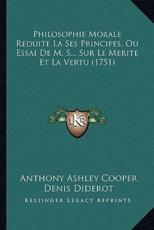 Philosophie Morale Reduite La Ses Principes, Ou Essai De M. S... Sur Le Merite Et La Vertu (1751) - Anthony Ashley Cooper, Denis Diderot