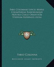 Fabii Columnae Lyncei Minus Cognitarum Rariorumque Nostro Coelo Orientium Stirpium Ekphrasis (1616) - Fabio Colonna (author)