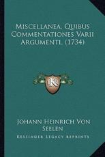 Miscellanea, Quibus Commentationes Varii Argumenti, (1734) - Johann Heinrich Von Seelen (author)