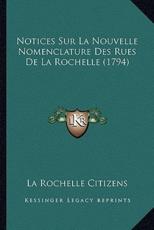 Notices Sur La Nouvelle Nomenclature Des Rues De La Rochelle (1794) - La Rochelle Citizens (author)