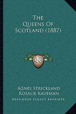 The Queens Of Scotland (1887) - Agnes Strickland, Rosalie Kaufman (editor)