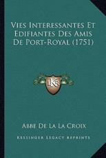 Vies Interessantes Et Edifiantes Des Amis de Port-Royal (1751)