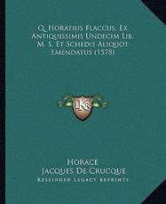 Q. Horatius Flaccus, Ex Antiquissimis Undecim Lib. M. S. Et Schedis Aliquot Emendatus (1578) - Horace, Jacques De Crucque (editor)
