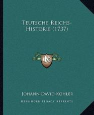 Teutsche Reichs-Historie (1737) - Johann David Kohler (author)