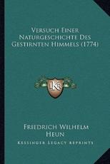 Versuch Einer Naturgeschichte Des Gestirnten Himmels (1774) - Friedrich Wilhelm Heun (author)