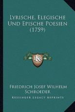 Lyrische, Elegische Und Epische Poesien (1759) - Friedrich Josef Wilhelm Schroeder
