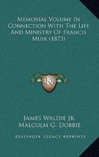 Memorial Volume In Connection With The Life And Ministry Of Francis Muir (1873) - James Waldie (author), Malcolm G Dobbie (author), Andrew Moffat (author)