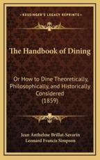 The Handbook of Dining - Jean Anthelme Brillat-Savarin, Leonard Francis Simpson