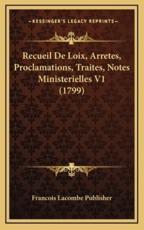 Recueil De Loix, Arretes, Proclamations, Traites, Notes Ministerielles V1 (1799) - Francois Lacombe Publisher (author)