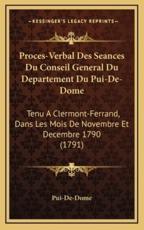 Proces-Verbal Des Seances Du Conseil General Du Departement Du Pui-De-Dome - Pui-De-Dome (author)