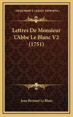 Lettres De Monsieur L'Abbe Le Blanc V2 (1751) - Jean Bernard Le Blanc (author)